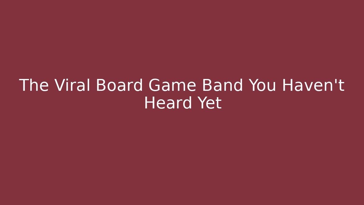 The Viral Board Game Band You Haven't Heard Yet