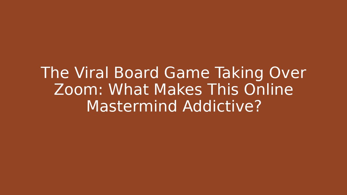 The Viral Board Game Taking Over Zoom: What Makes This Online Mastermind Addictive?