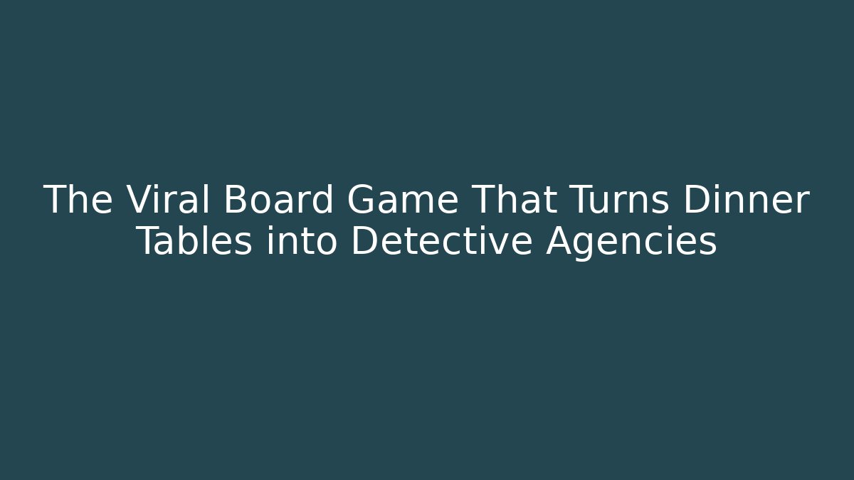 The Viral Board Game That Turns Dinner Tables into Detective Agencies