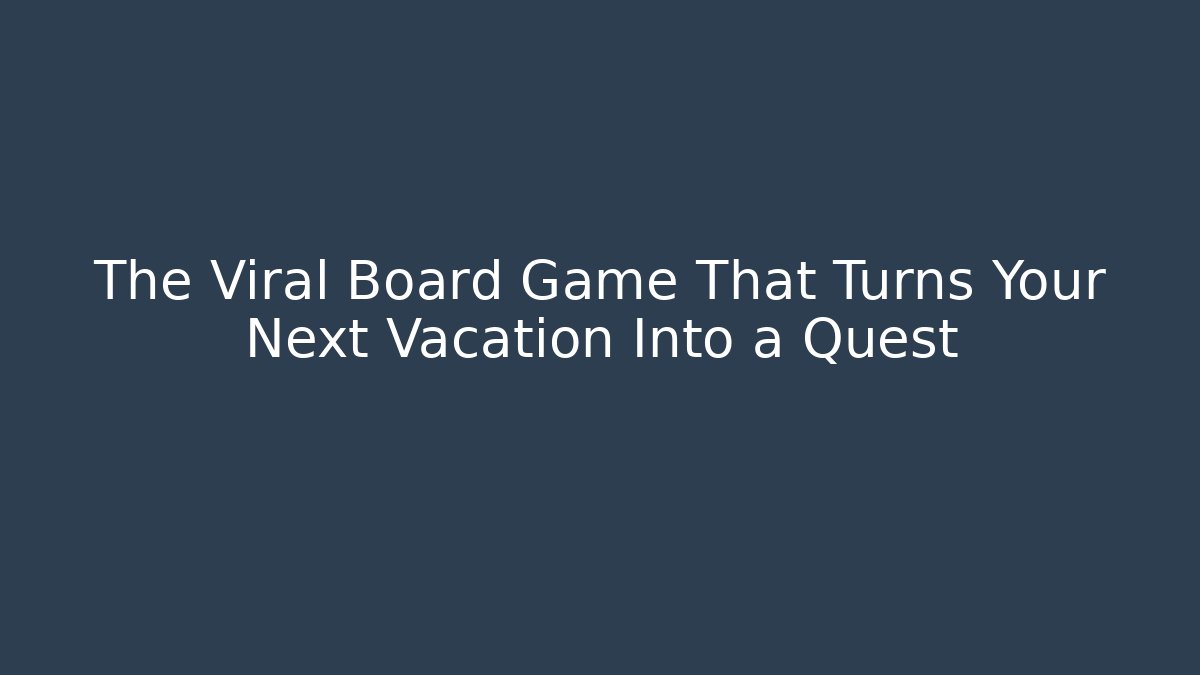The Viral Board Game That Turns Your Next Vacation Into a Quest