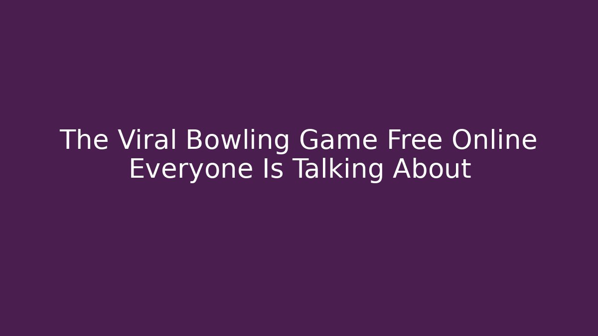 The Viral Bowling Game Free Online Everyone Is Talking About