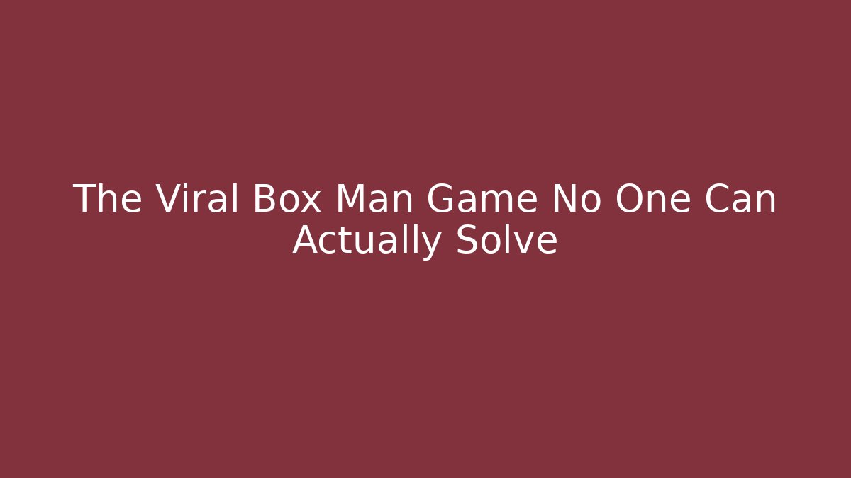 The Viral Box Man Game No One Can Actually Solve