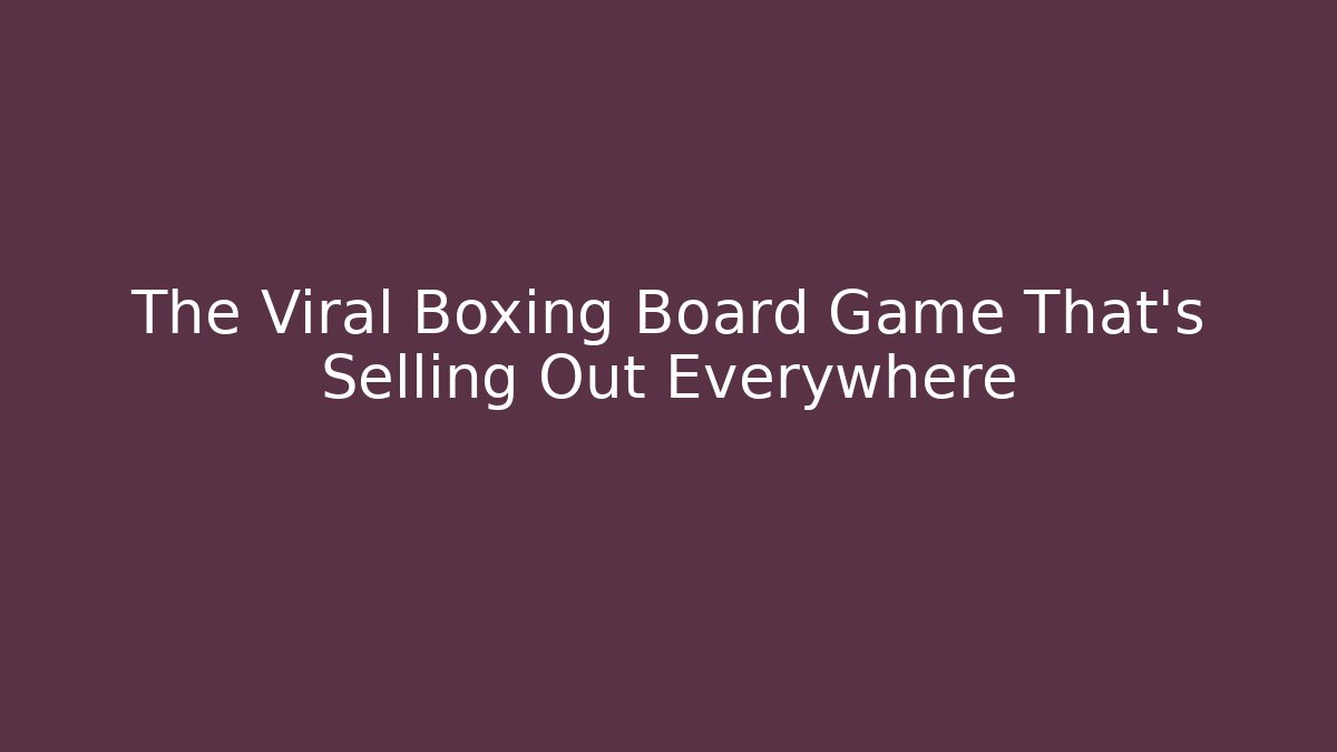 The Viral Boxing Board Game That’s Selling Out Everywhere