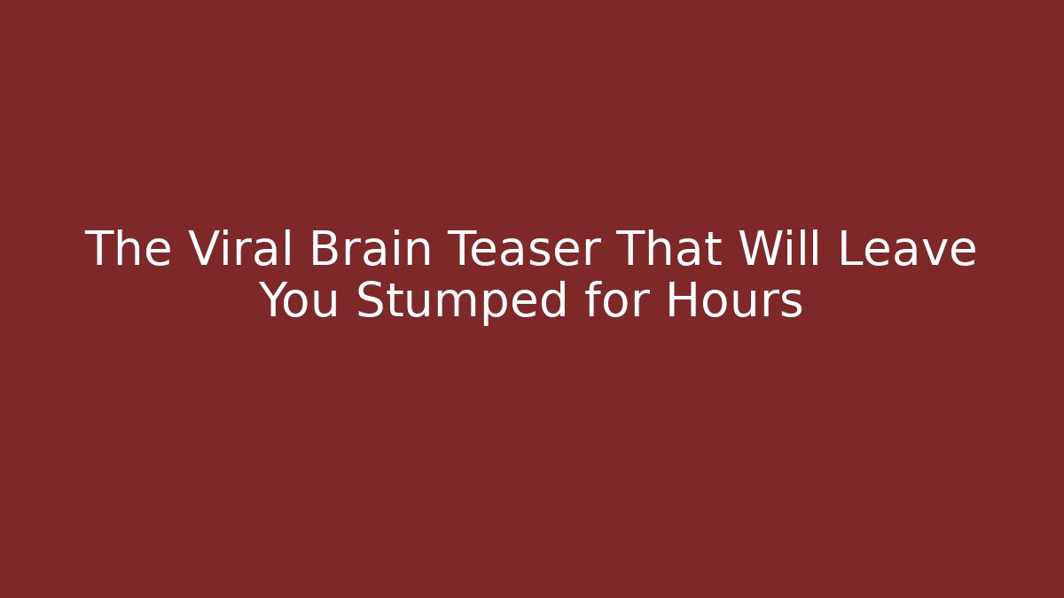 The Viral Brain Teaser That Will Leave You Stumped for Hours