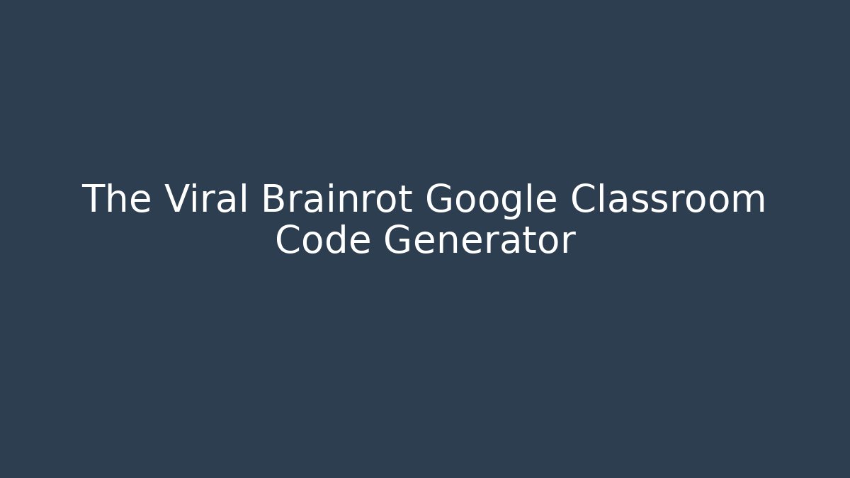 The Viral Brainrot Google Classroom Code Generator