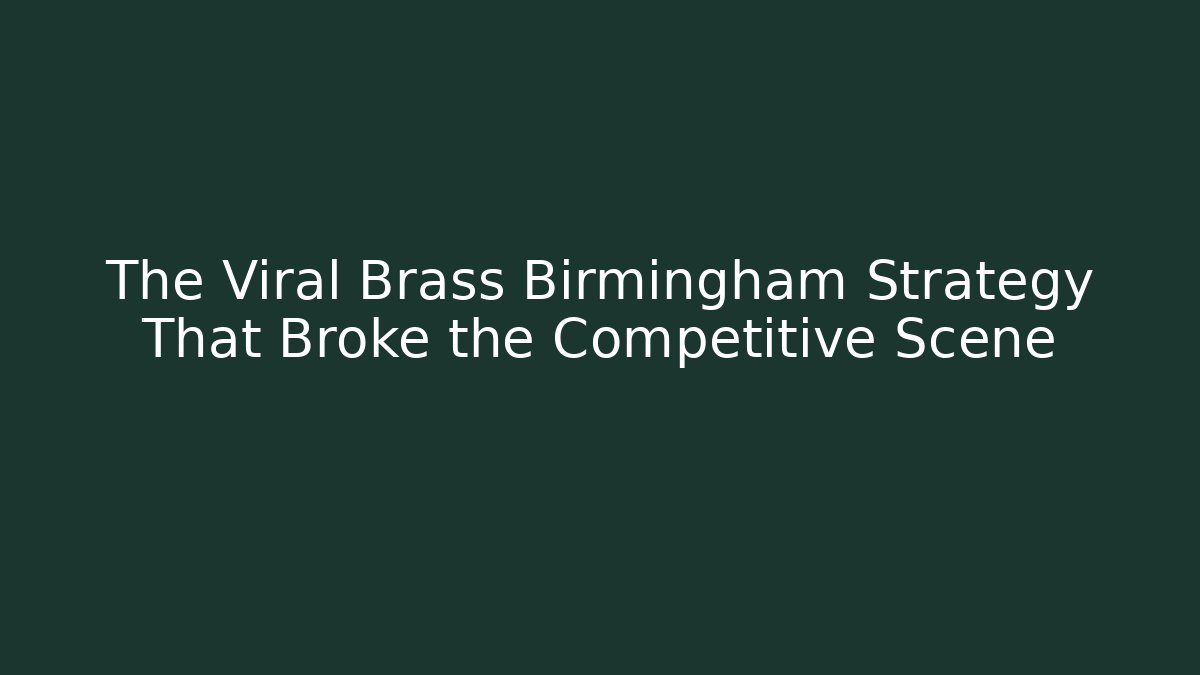 The Viral Brass Birmingham Strategy That Broke the Competitive Scene
