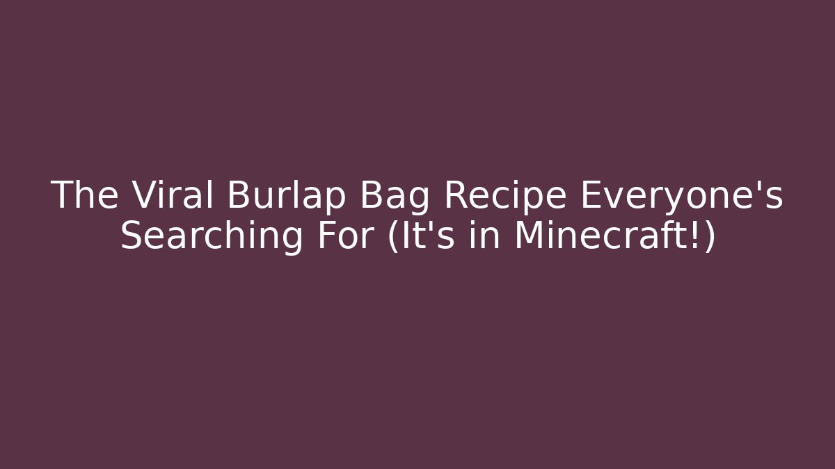 The Viral Burlap Bag Recipe Everyone’s Searching For (It’s in Minecraft!)