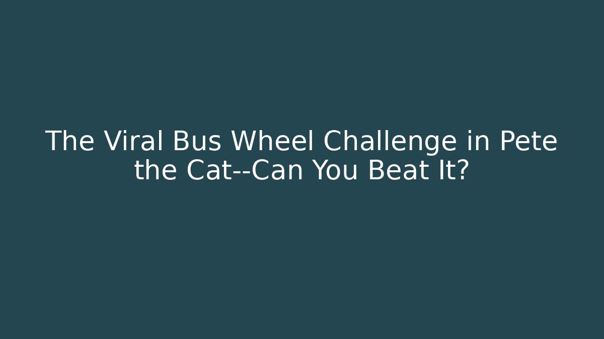 The Viral Bus Wheel Challenge in Pete the Cat—Can You Beat It?