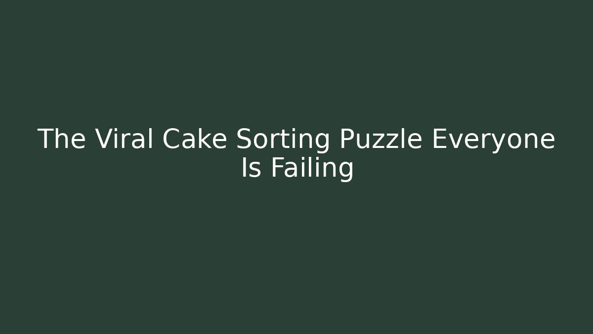 The Viral Cake Sorting Puzzle Everyone Is Failing