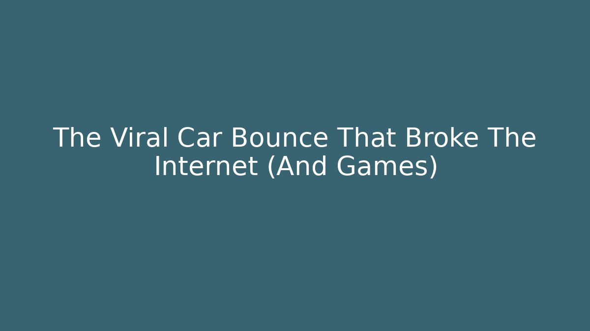 The Viral Car Bounce That Broke The Internet (And Games)