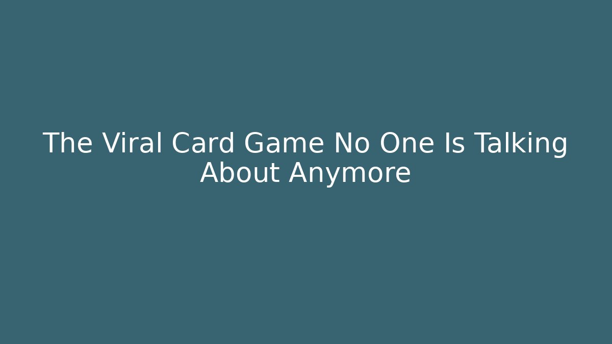 The Viral Card Game No One Is Talking About Anymore
