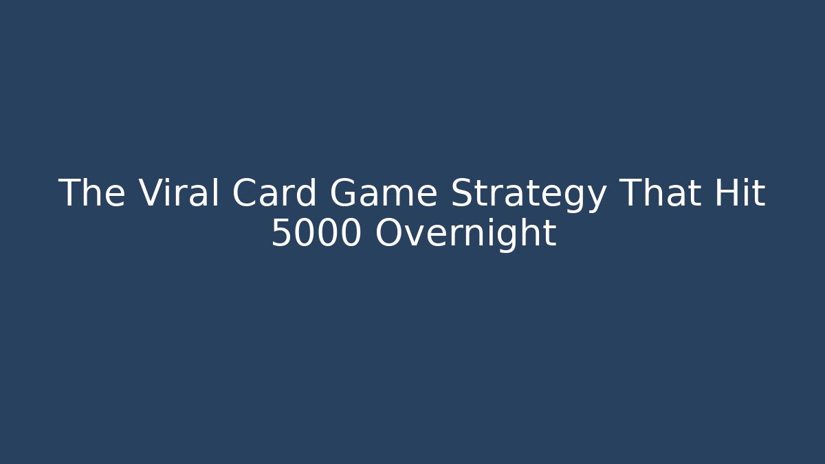 The Viral Card Game Strategy That Hit 5000 Overnight