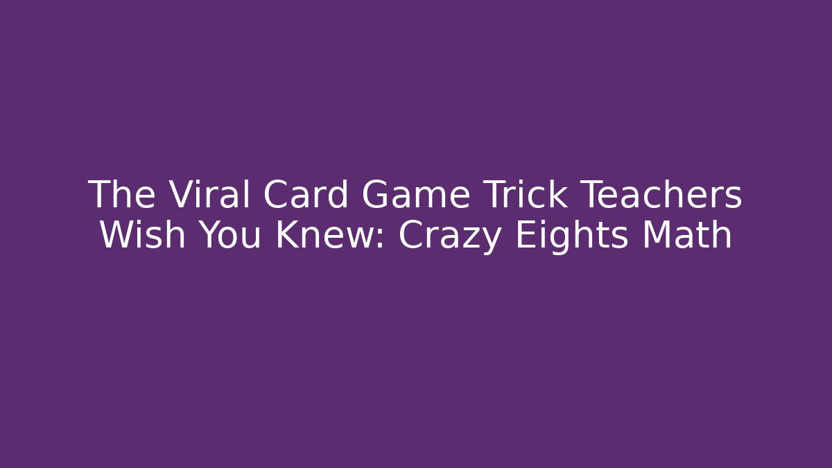 The Viral Card Game Trick Teachers Wish You Knew: Crazy Eights Math
