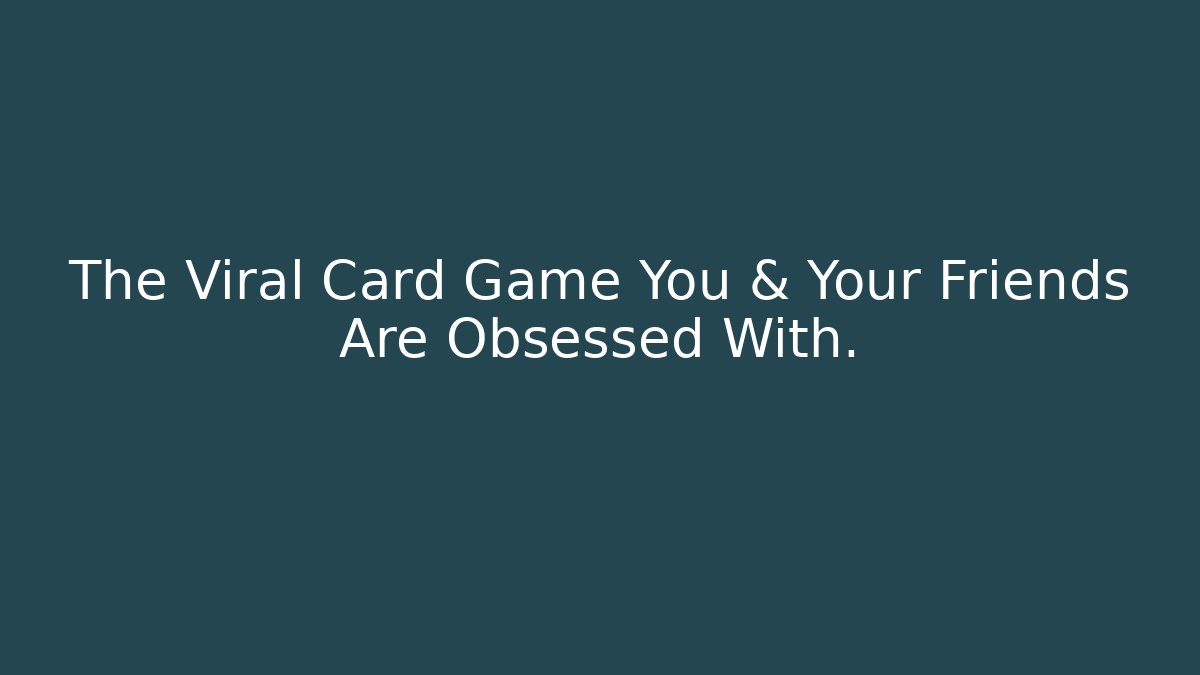 The Viral Card Game You & Your Friends Are Obsessed With.