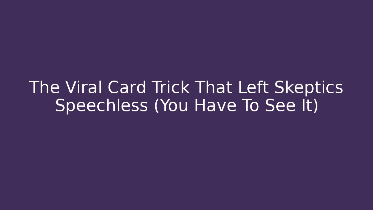 The Viral Card Trick That Left Skeptics Speechless (You Have To See It)