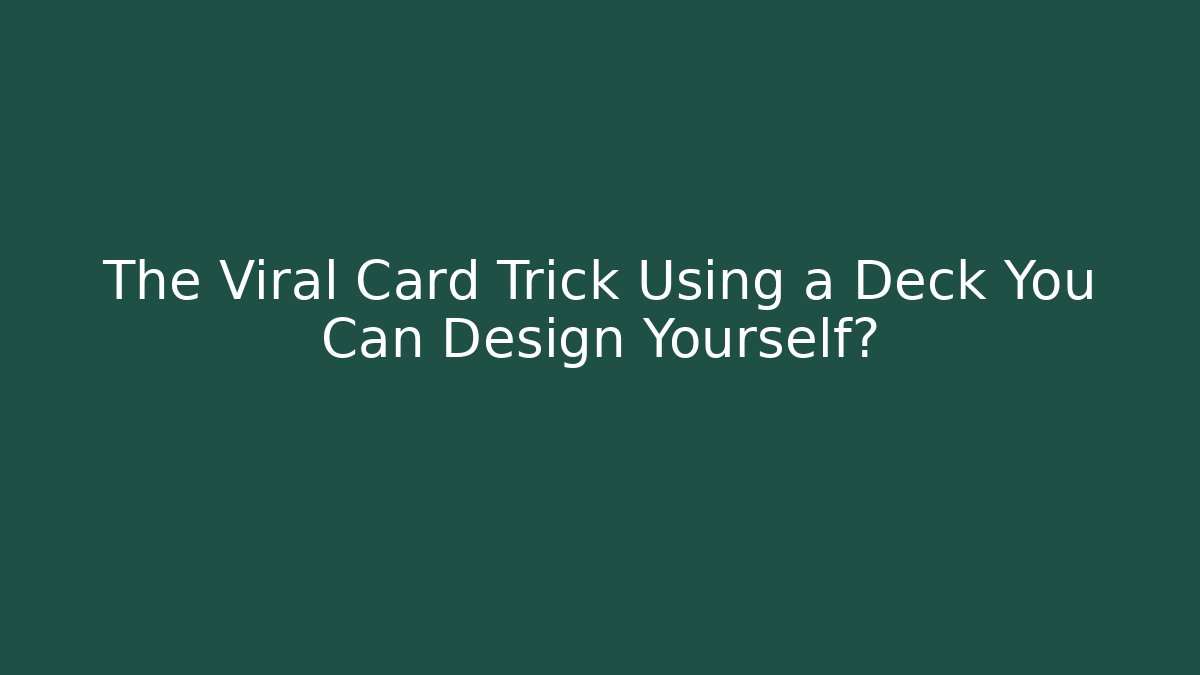 The Viral Card Trick Using a Deck You Can Design Yourself?