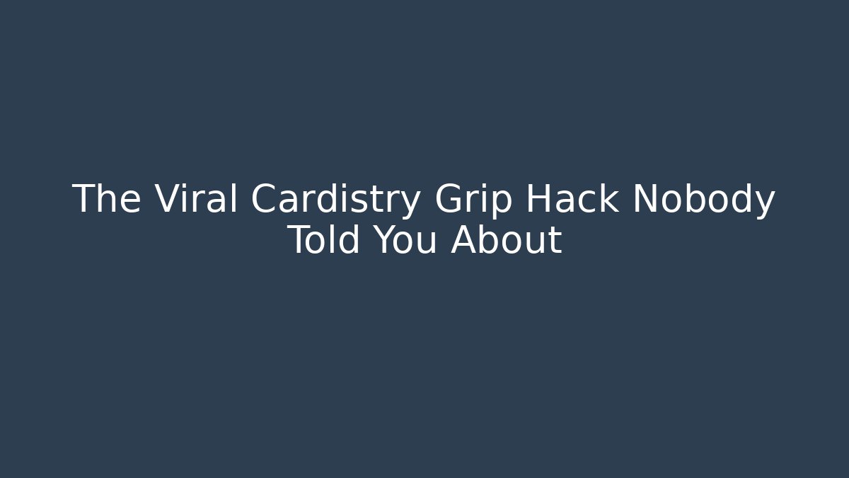 The Viral Cardistry Grip Hack Nobody Told You About