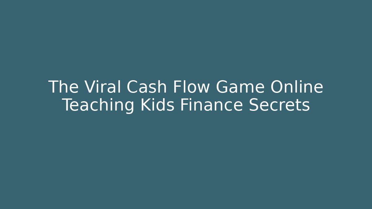 The Viral Cash Flow Game Online Teaching Kids Finance Secrets