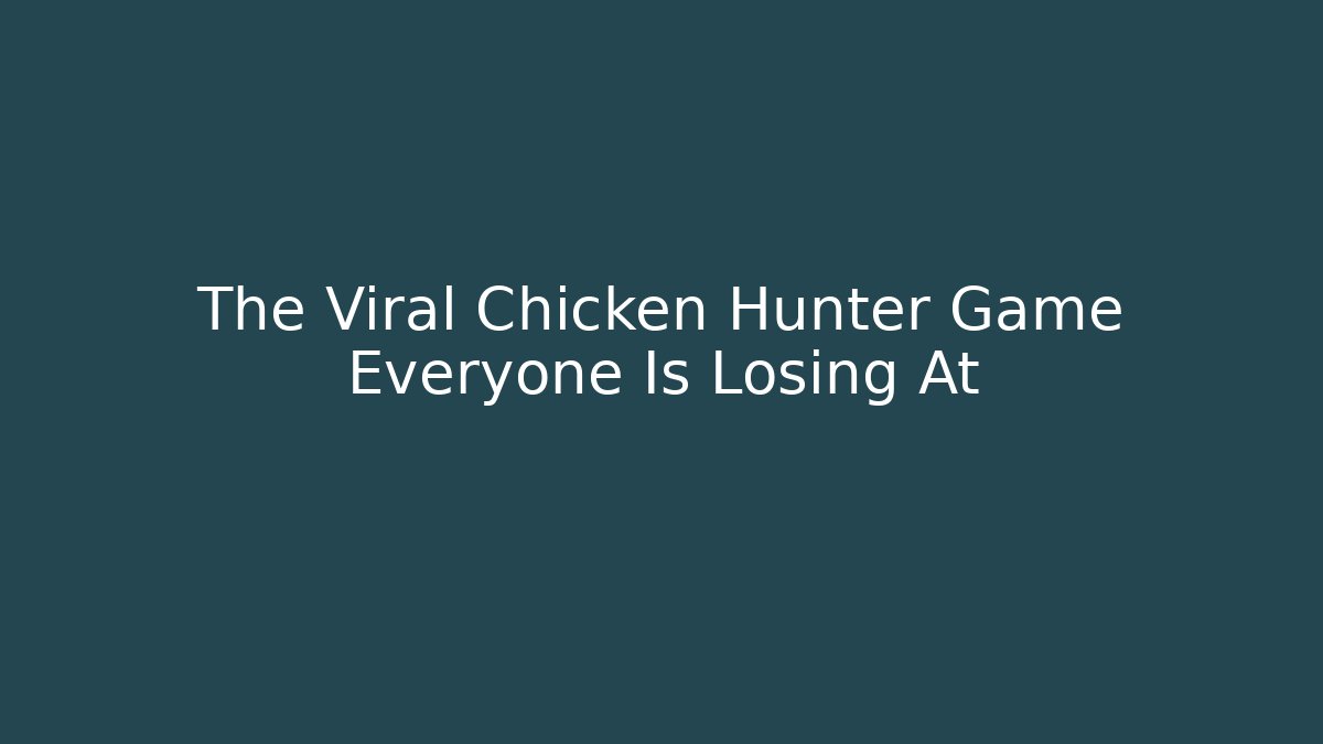 The Viral Chicken Hunter Game Everyone Is Losing At