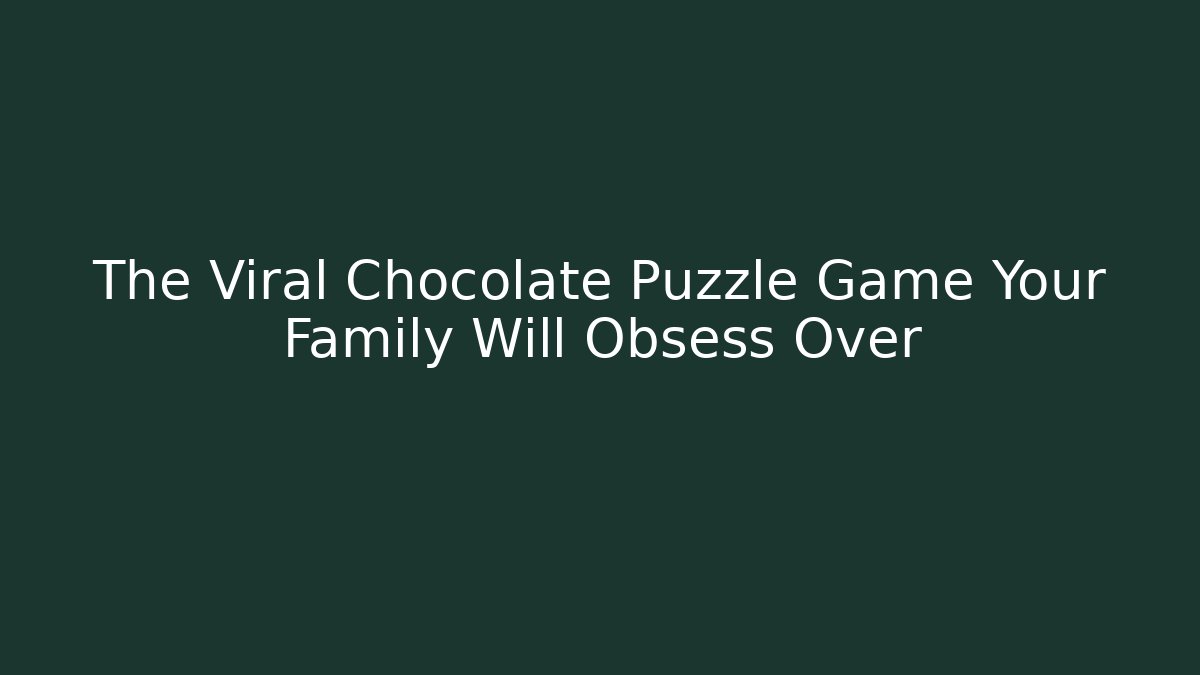 The Viral Chocolate Puzzle Game Your Family Will Obsess Over - Critter Realm