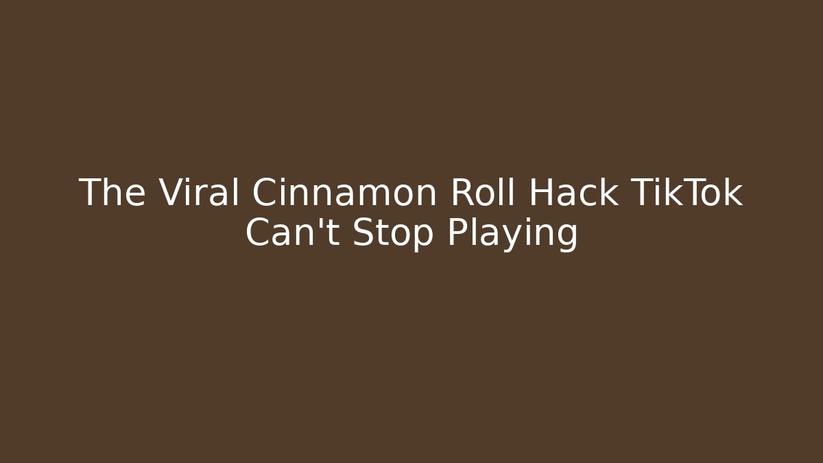 The Viral Cinnamon Roll Hack TikTok Can't Stop Playing