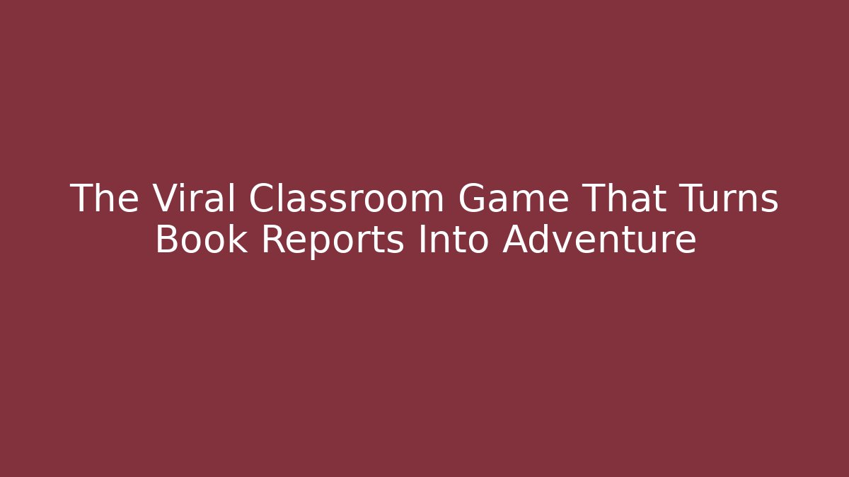 The Viral Classroom Game That Turns Book Reports Into Adventure