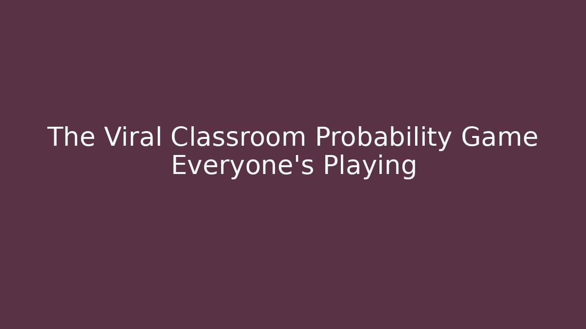 The Viral Classroom Probability Game Everyone’s Playing - Critter Realm