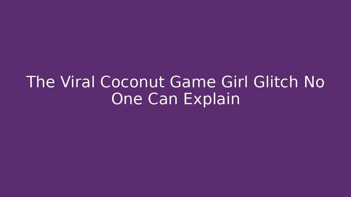 The Viral Coconut Game Girl Glitch No One Can Explain