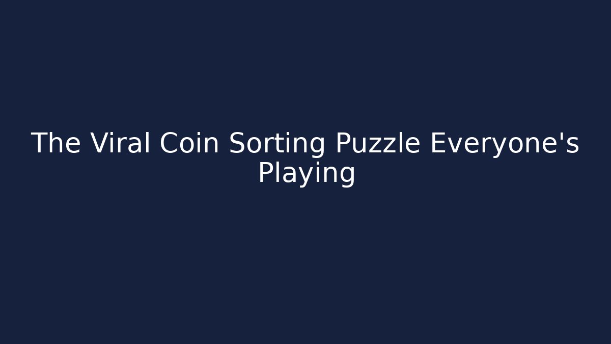 The Viral Coin Sorting Puzzle Everyone's Playing