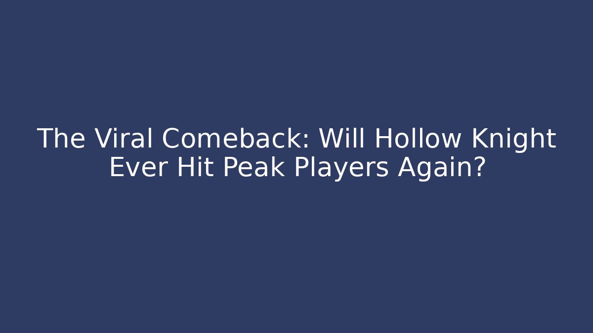 The Viral Comeback: Will Hollow Knight Ever Hit Peak Players Again?
