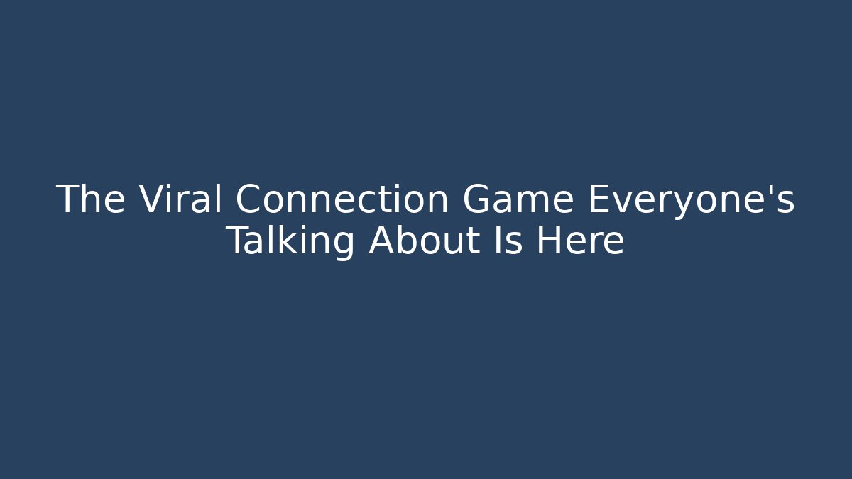 The Viral Connection Game Everyone's Talking About Is Here