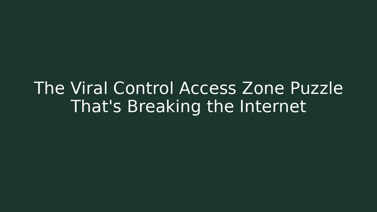 The Viral Control Access Zone Puzzle That's Breaking the Internet