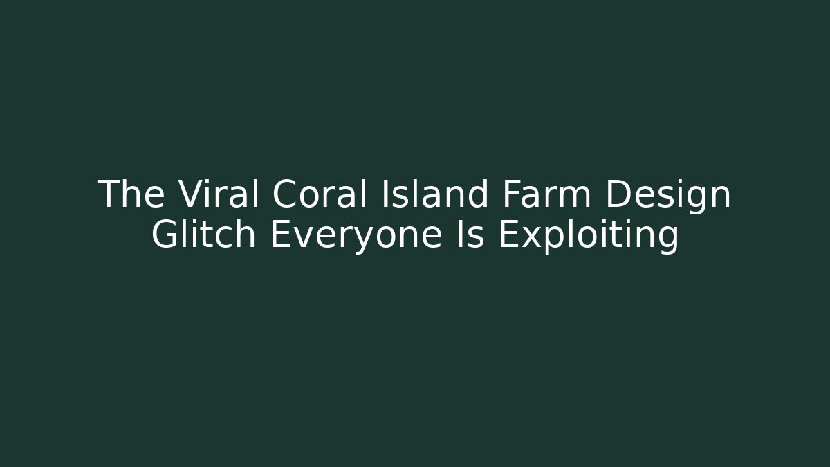 The Viral Coral Island Farm Design Glitch Everyone Is Exploiting