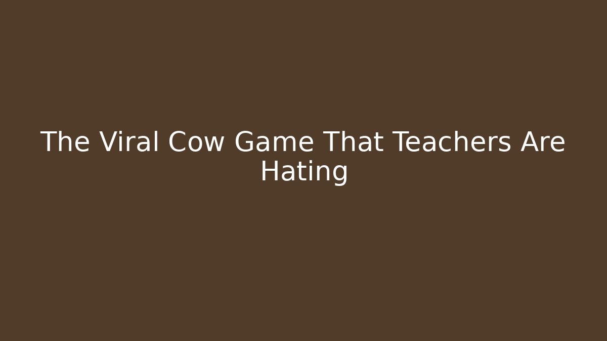 The Viral Cow Game That Teachers Are Hating