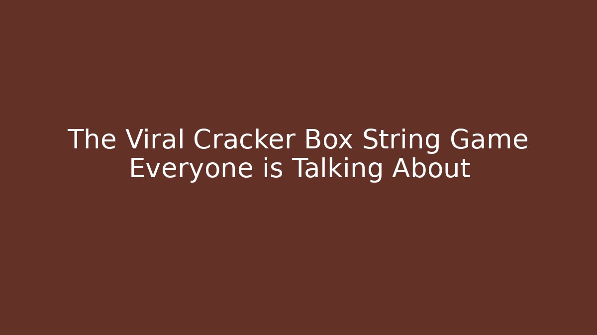 The Viral Cracker Box String Game Everyone is Talking About - Critter Realm