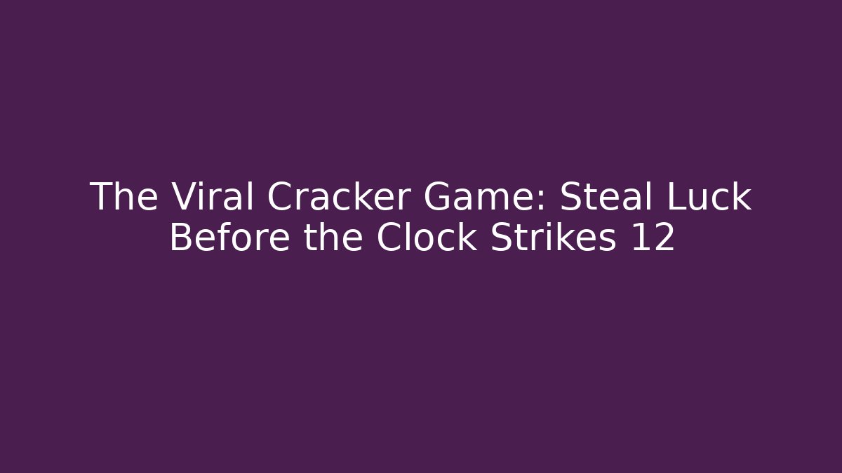 The Viral Cracker Game: Steal Luck Before the Clock Strikes 12