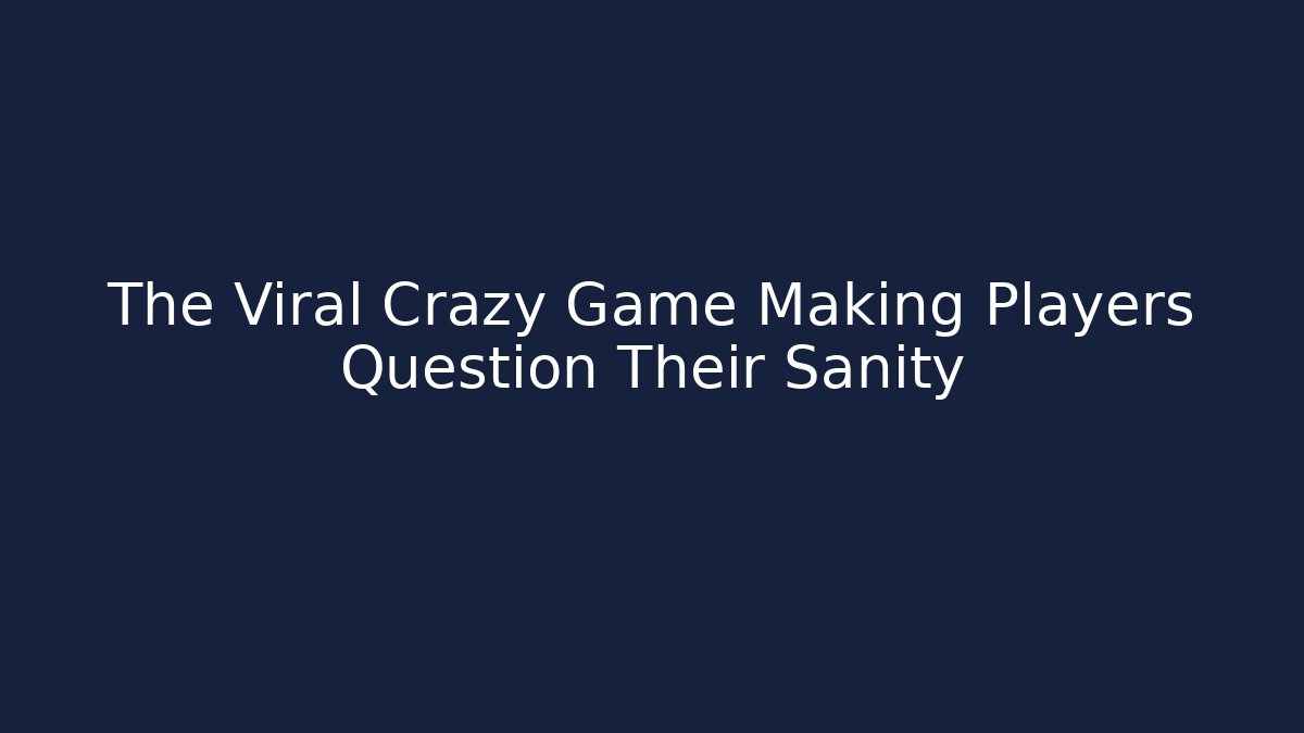 The Viral Crazy Game Making Players Question Their Sanity