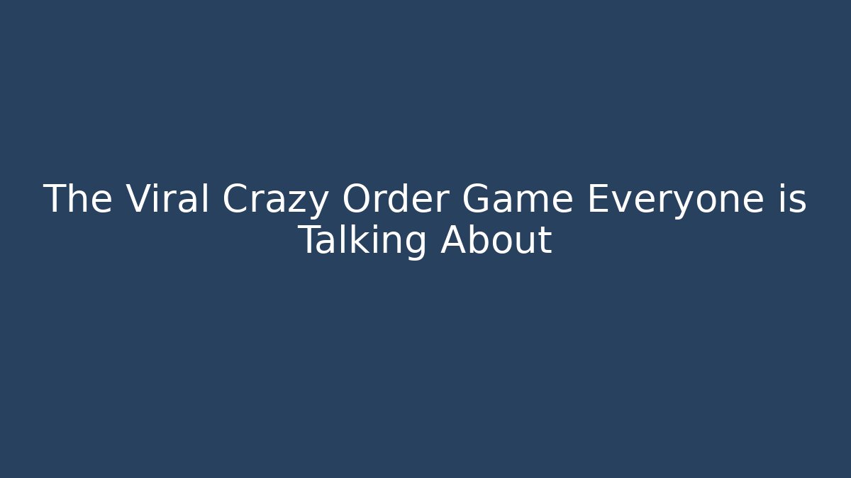 The Viral Crazy Order Game Everyone is Talking About