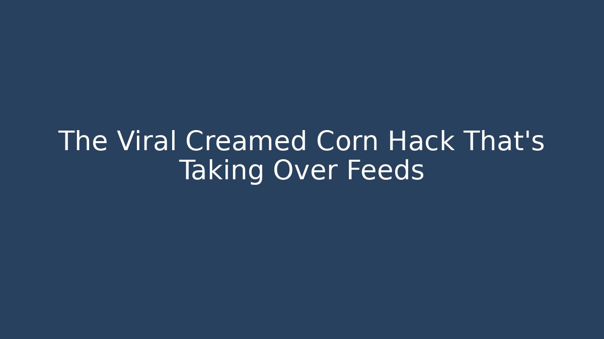 The Viral Creamed Corn Hack That's Taking Over Feeds