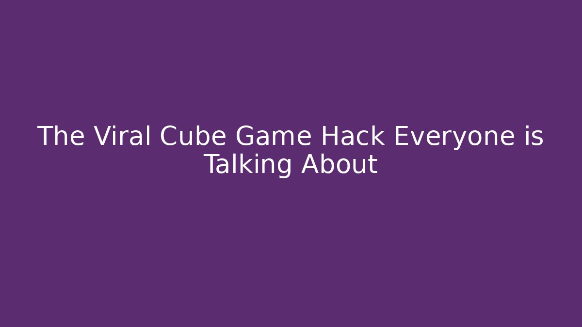 The Viral Cube Game Hack Everyone is Talking About