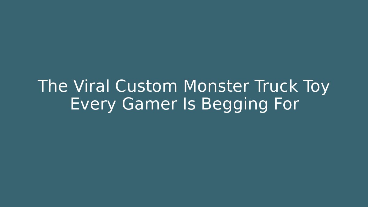 The Viral Custom Monster Truck Toy Every Gamer Is Begging For