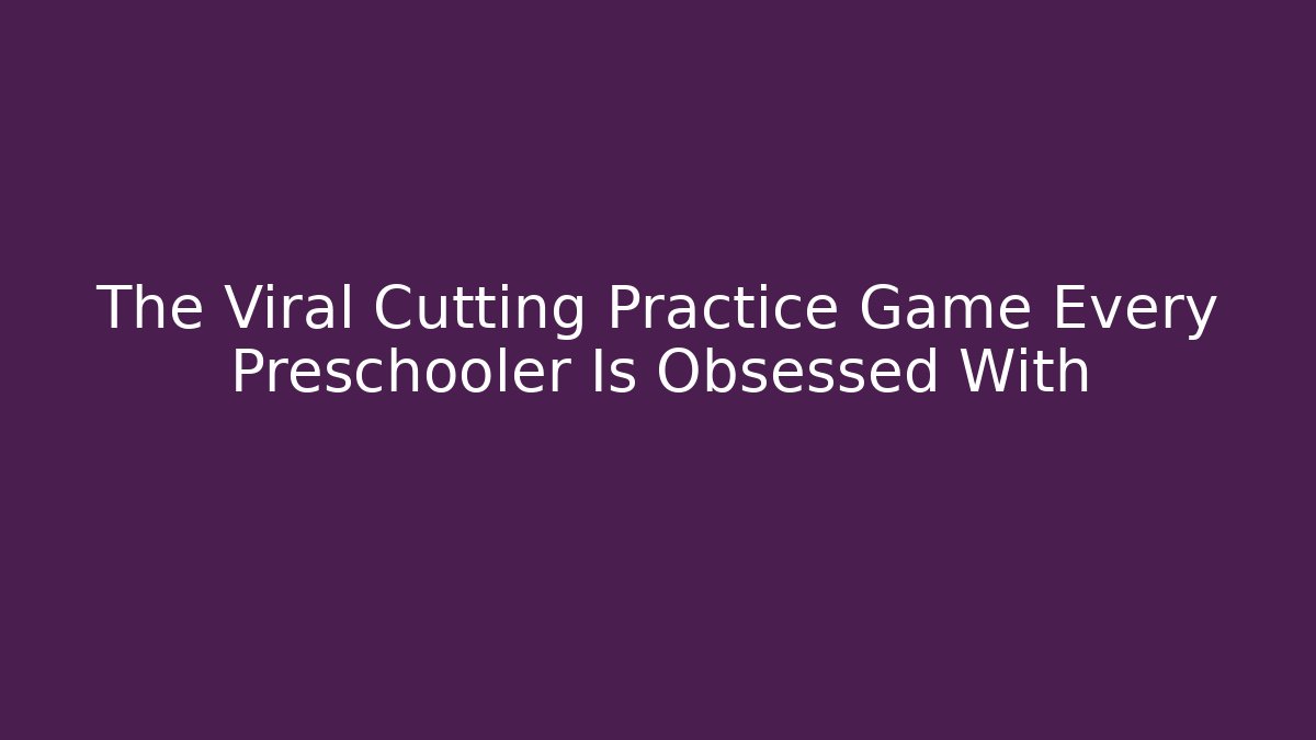 The Viral Cutting Practice Game Every Preschooler Is Obsessed With