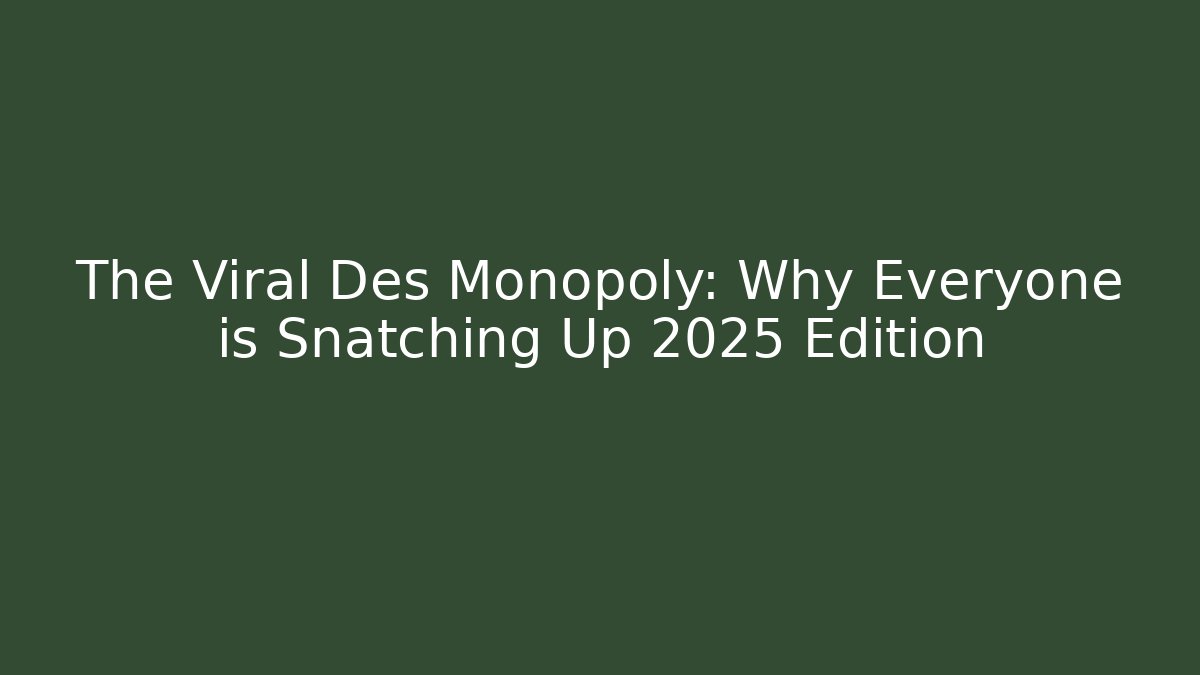 The Viral Des Monopoly: Why Everyone is Snatching Up 2025 Edition