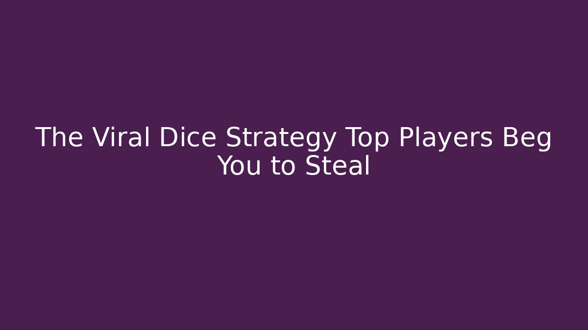 The Viral Dice Strategy Top Players Beg You to Steal