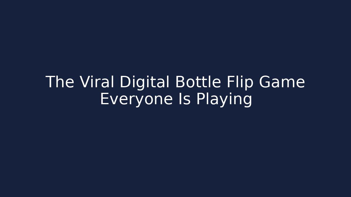 The Viral Digital Bottle Flip Game Everyone Is Playing