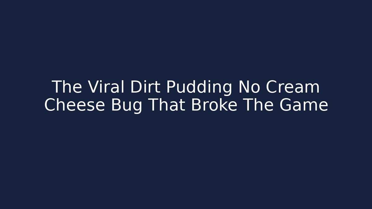 The Viral Dirt Pudding No Cream Cheese Bug That Broke The Game