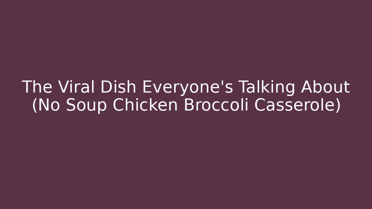 The Viral Dish Everyone’s Talking About (No Soup Chicken Broccoli Casserole)