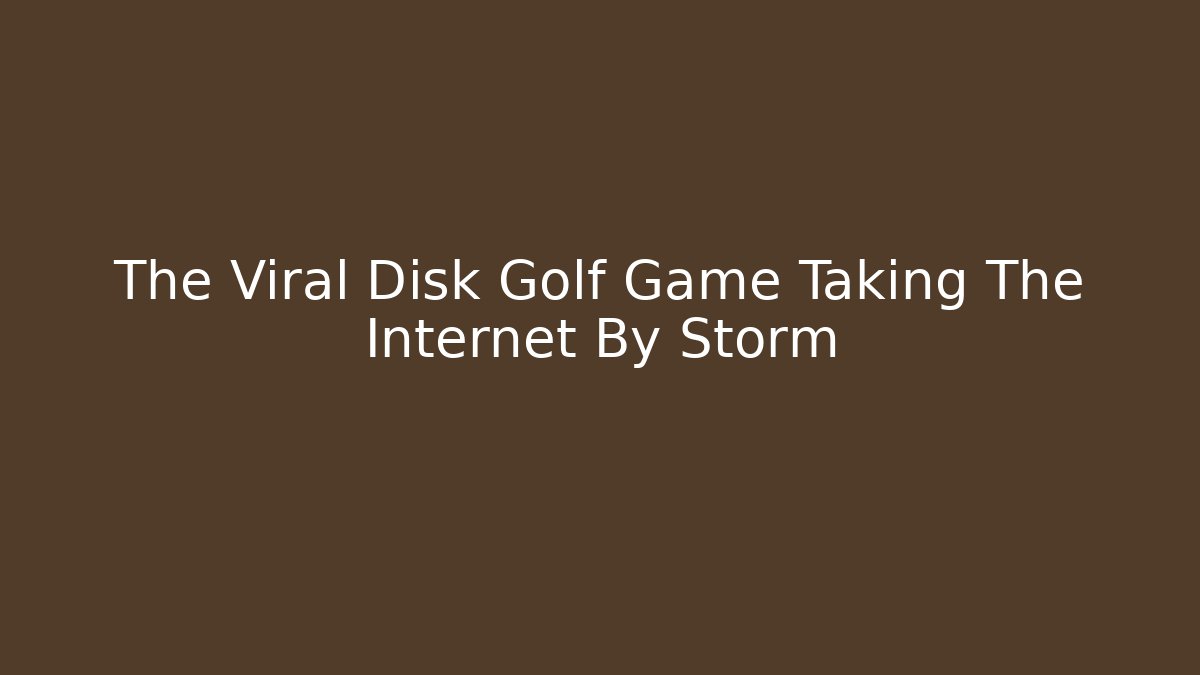 The Viral Disk Golf Game Taking The Internet By Storm