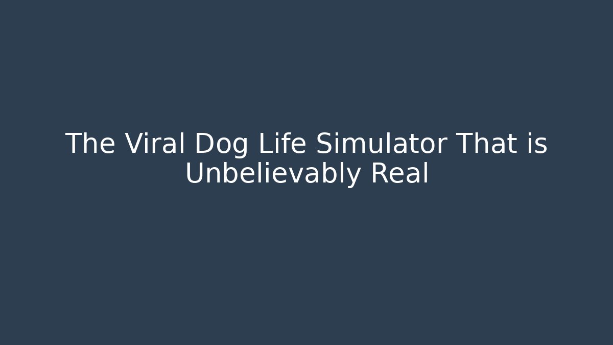 The Viral Dog Life Simulator That is Unbelievably Real