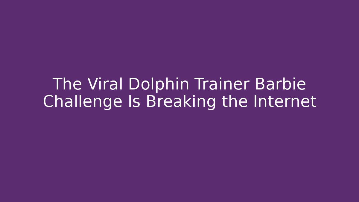 The Viral Dolphin Trainer Barbie Challenge Is Breaking the Internet